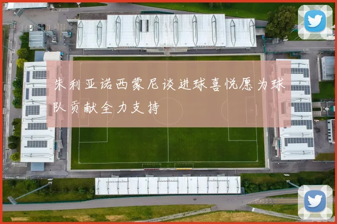 朱利亚诺西蒙尼谈进球喜悦愿为球队贡献全力支持